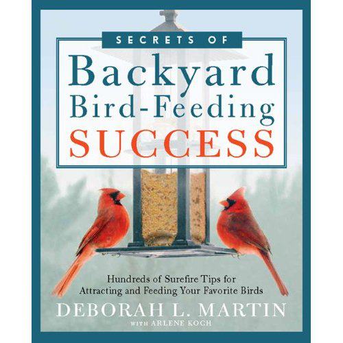 The Secrets of Backyard Bird-Feeding Success, 2011 by Deborah L. Martin  